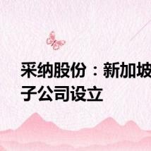 采纳股份：新加坡全资子公司设立