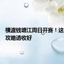 横渡钱塘江周日开赛!这份赛事攻略请收好