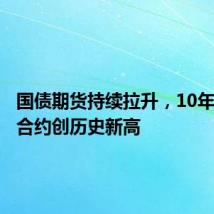 国债期货持续拉升,10年期主力合约创历史新高