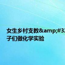 女生乡村支教 带孩子们做化学实验