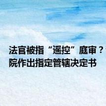 法官被指“遥控”庭审？青海高院作出指定管辖决定书