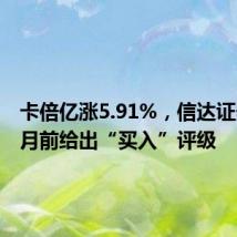 卡倍亿涨5.91%,信达证券二个月前给出“买入”评级