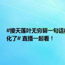 #接天莲叶无穷碧一句话被具象化了# 直播一起看!