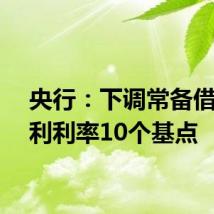 央行:下调常备借贷便利利率10个基点