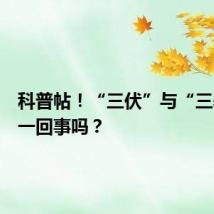 科普帖！“三伏”与“三暑”是一回事吗？