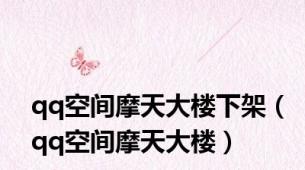 qq空间摩天大楼下架（qq空间摩天大楼）