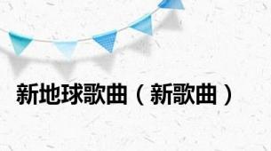 新地球歌曲（新歌曲）