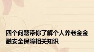 四个问题带你了解个人养老金金融安全保障相关知识