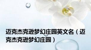 迈克杰克逊梦幻庄园英文名（迈克杰克逊梦幻庄园）