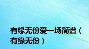 有缘无份爱一场简谱（有缘无份）