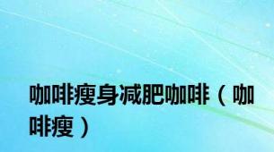 咖啡瘦身减肥咖啡（咖啡瘦）