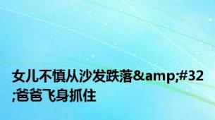 女儿不慎从沙发跌落&#32;爸爸飞身抓住