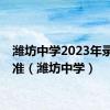 潍坊中学2023年录取标准（潍坊中学）