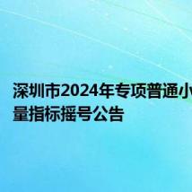 深圳市2024年专项普通小汽车增量指标摇号公告