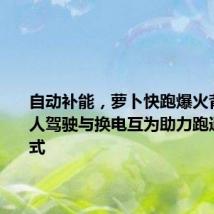 自动补能,萝卜快跑爆火背后:无人驾驶与换电互为助力跑通商业模式