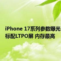 iPhone 17系列参数曝光:全系标配LTPO屏 内存最高