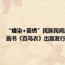 “蜡染+苗绣”民族民间原创图画书《百鸟衣》出版发行