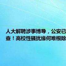 人大解聘涉事博导,公安已介入调查!高校性骚扰缘何难根除?