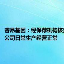 睿昂基因：经保荐机构核查 目前公司日常生产经营正常