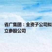 省广集团：全资子公司拟投资设立参股公司