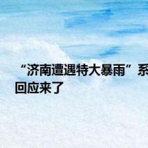 “济南遭遇特大暴雨”系谣言!回应来了
