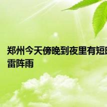 郑州今天傍晚到夜里有短时阵雨、雷阵雨