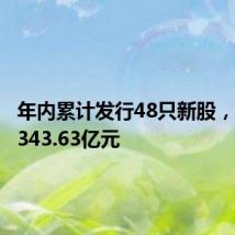 年内累计发行48只新股,共募资343.63亿元