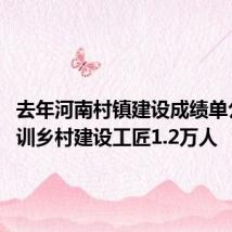 去年河南村镇建设成绩单公布 培训乡村建设工匠1.2万人