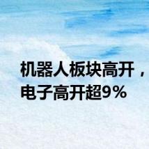机器人板块高开,维峰电子高开超9%