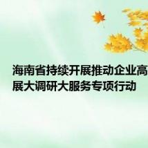 海南省持续开展推动企业高质量发展大调研大服务专项行动