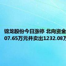 锦龙股份今日涨停 北向资金买入1607.65万元并卖出1232.08万元