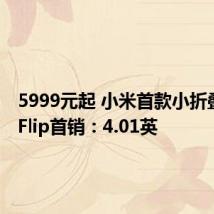 5999元起 小米首款小折叠MIX Flip首销:4.01英