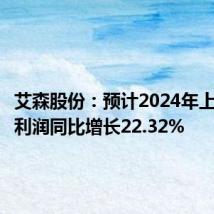艾森股份：预计2024年上半年净利润同比增长22.32%