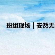 班组现场｜安然无恙