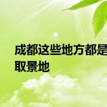 成都这些地方都是影视取景地