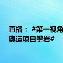 直播： #第一视角体验奥运项目攀岩#