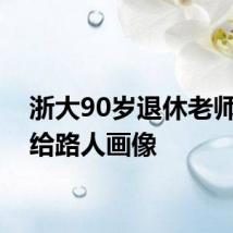 浙大90岁退休老师免费给路人画像