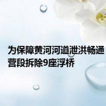 为保障黄河河道泄洪畅通 黄河东营段拆除9座浮桥