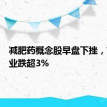 减肥药概念股早盘下挫，甘李药业跌超3%