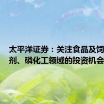 太平洋证券:关注食品及饲料添加剂、磷化工领域的投资机会