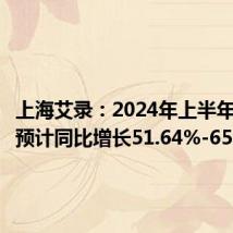 上海艾录：2024年上半年净利润预计同比增长51.64%-65.15%