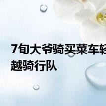 7旬大爷骑买菜车轻松超越骑行队