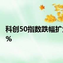 科创50指数跌幅扩大至3%