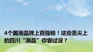 4个国潮品牌上百强榜！这些舌尖上的四川“潮品”你尝过没？