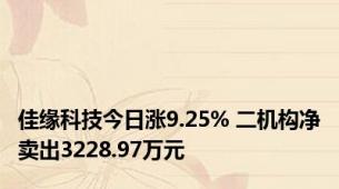 佳缘科技今日涨9.25% 二机构净卖出3228.97万元