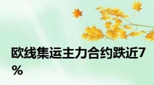 欧线集运主力合约跌近7%