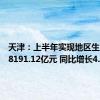 天津：上半年实现地区生产总值8191.12亿元 同比增长4.9%