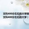 文科400分左右的大学排名榜（文科400分左右的大学）
