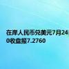 在岸人民币兑美元7月24日16:30收盘报7.2760