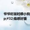 爷爷吃饭时喂小狗&#32;偷感好重